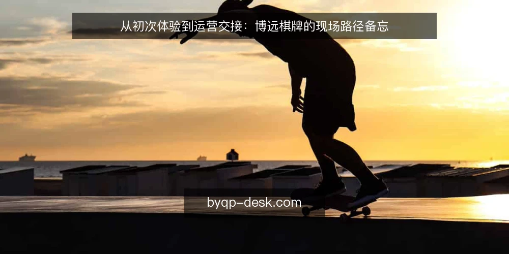 从初次体验到运营交接：博远棋牌的现场路径备忘 — 信号捕捉：进场前该看什么 配图