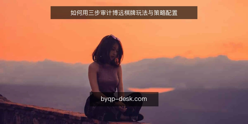 如何用三步审计博远棋牌玩法与策略配置 — 为什么现在做一次玩法审计 配图