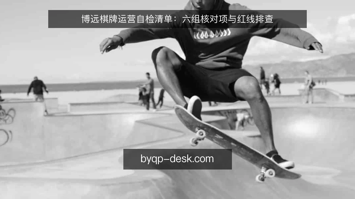 博远棋牌运营自检清单:六组核对项与红线排查