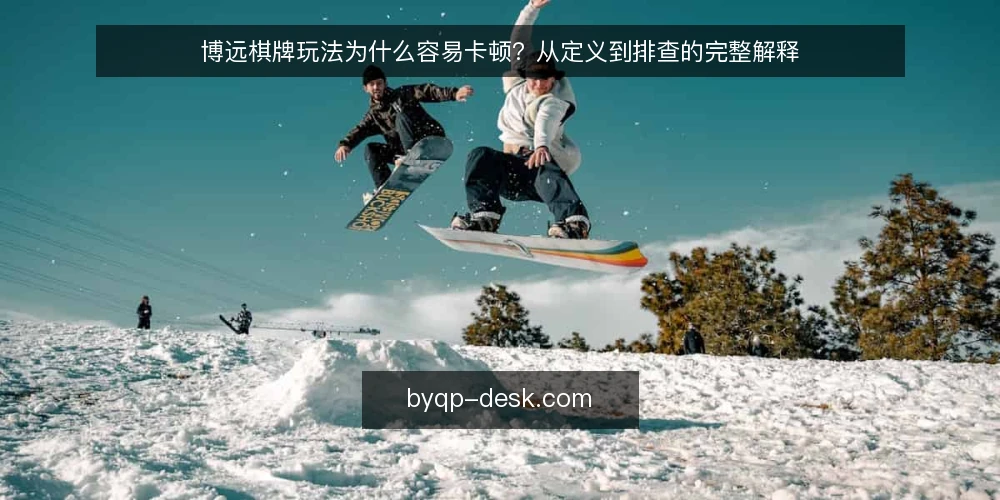 博远棋牌玩法为什么容易卡顿？从定义到排查的完整解释 — 博远棋牌玩法是什么：先厘清定义与运行原理 配图